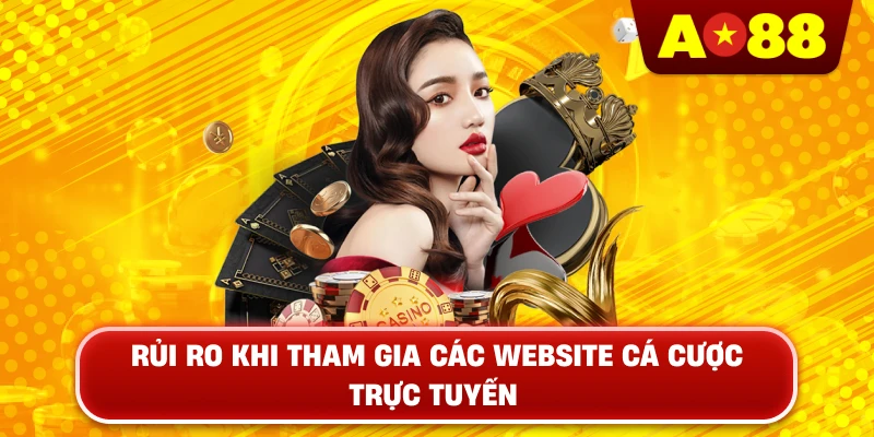 Rủi Ro Khi Tham Gia Các Website Cá Cược Trực Tuyến